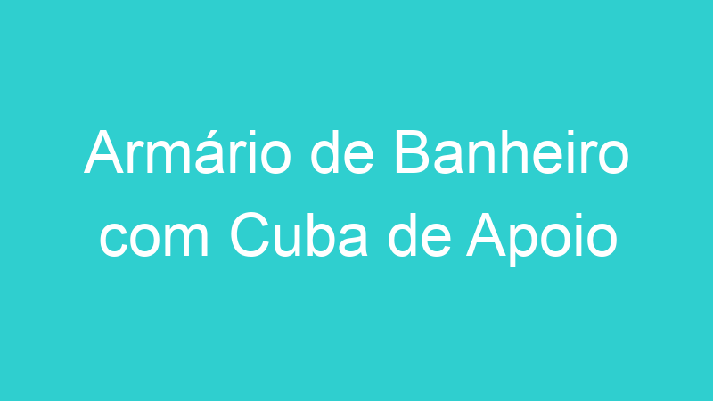 Armário de Banheiro com Cuba de Apoio