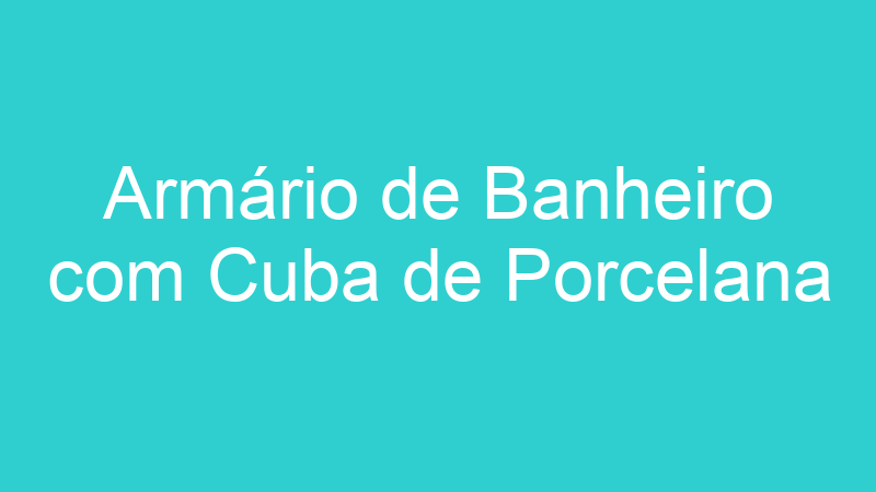 Armário de Banheiro com Cuba de Porcelana