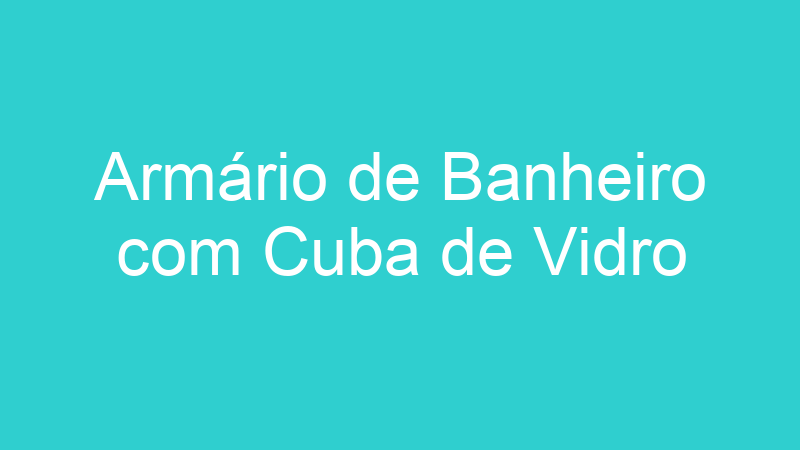 Armário de Banheiro com Cuba de Vidro