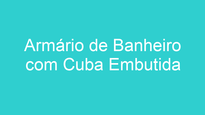 Armário de Banheiro com Cuba Embutida