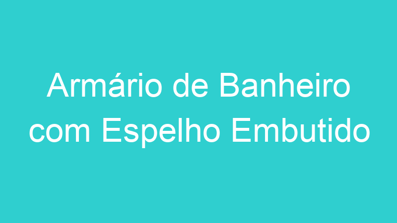 Armário de Banheiro com Espelho Embutido