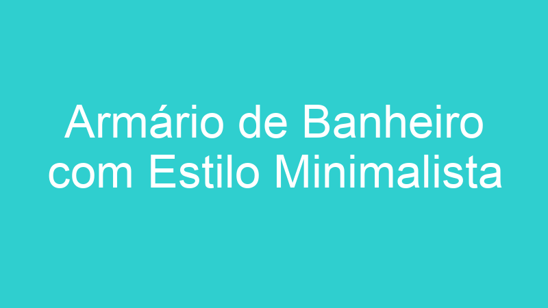 Armário de Banheiro com Estilo Minimalista