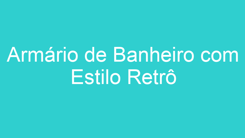 Armário de Banheiro com Estilo Retrô