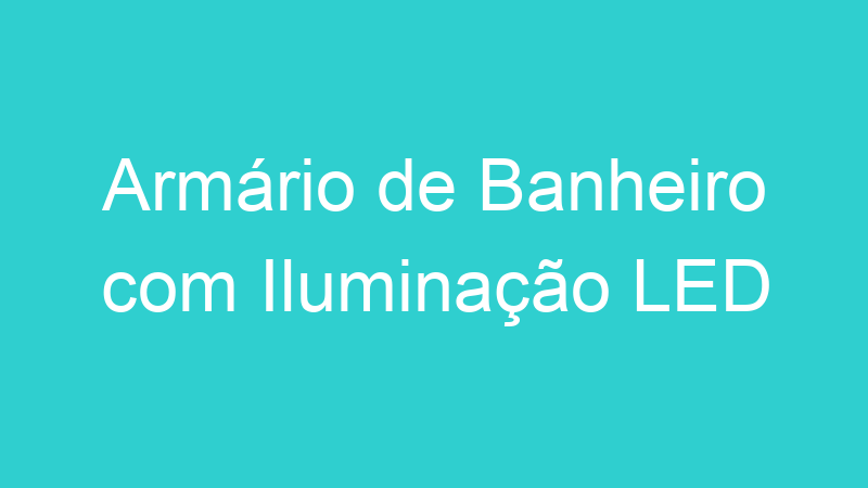 Armário de Banheiro com Iluminação LED