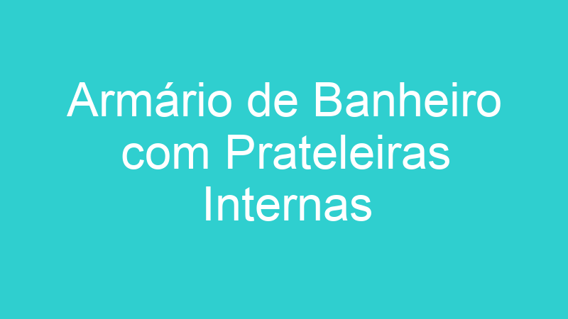 Armário de Banheiro com Prateleiras Internas