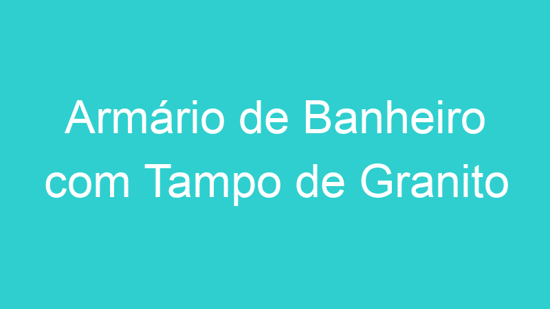 Armário de Banheiro com Tampo de Granito