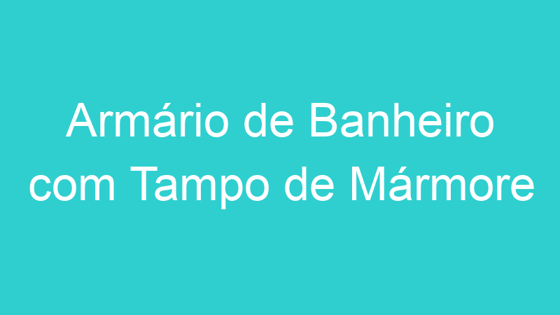 Armário de Banheiro com Tampo de Mármore