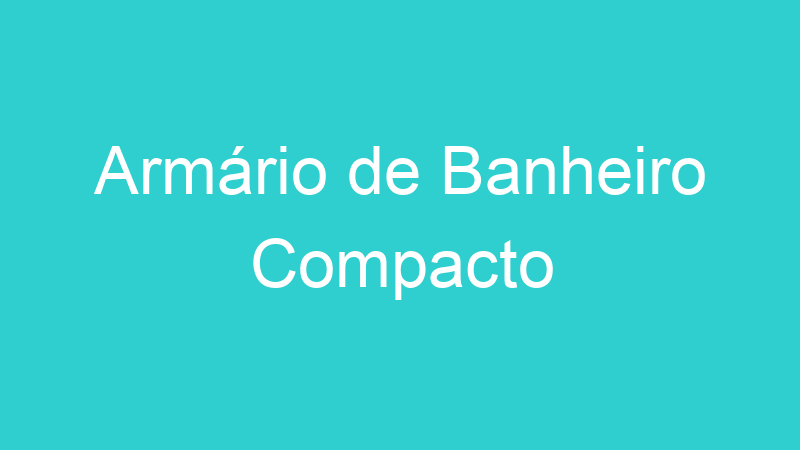 Armário de Banheiro Compacto