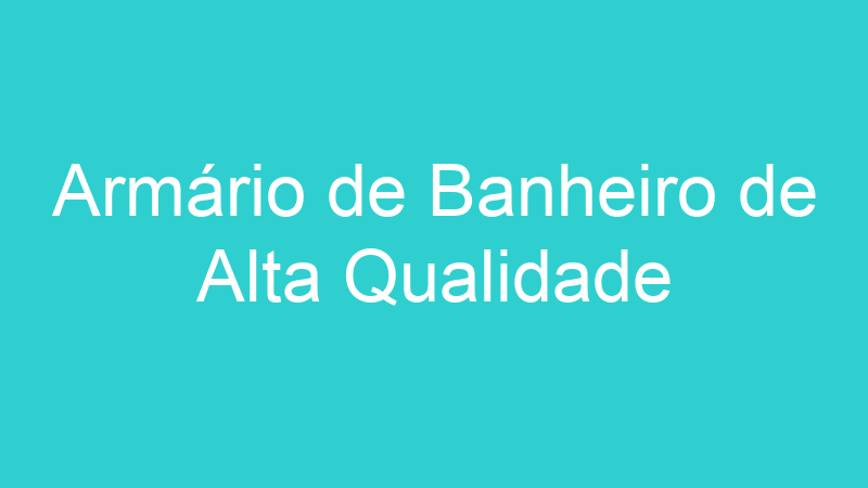 Armário de Banheiro de Alta Qualidade