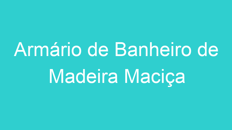Armário de Banheiro de Madeira Maciça