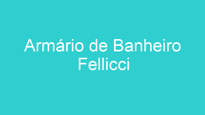 Armário de Banheiro Fellicci