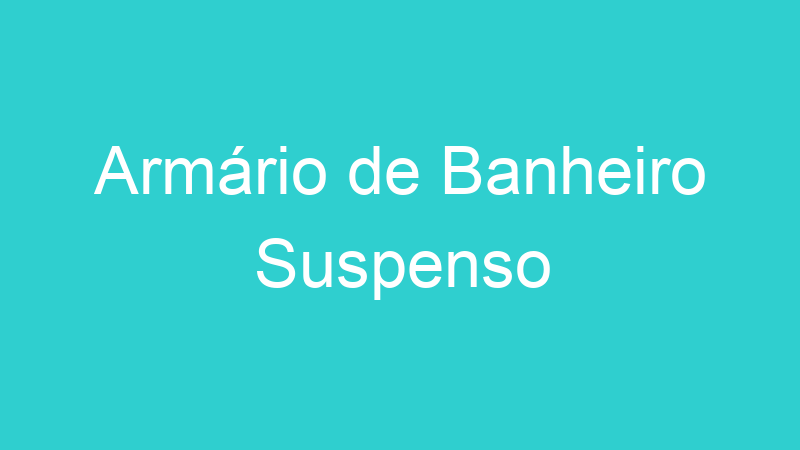 Armário de Banheiro Suspenso