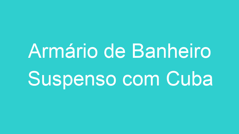 Armário de Banheiro Suspenso com Cuba