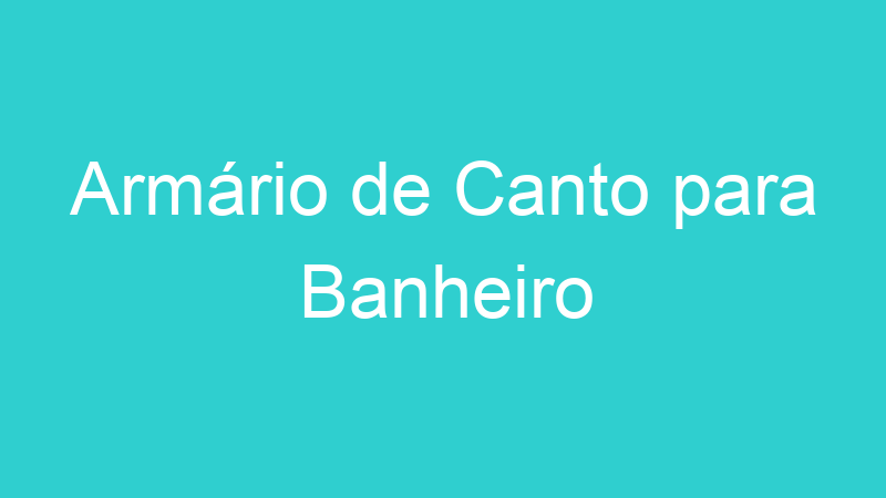 Armário de Canto para Banheiro