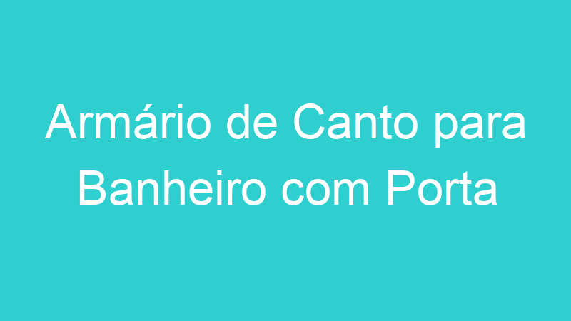 Armário de Canto para Banheiro com Porta