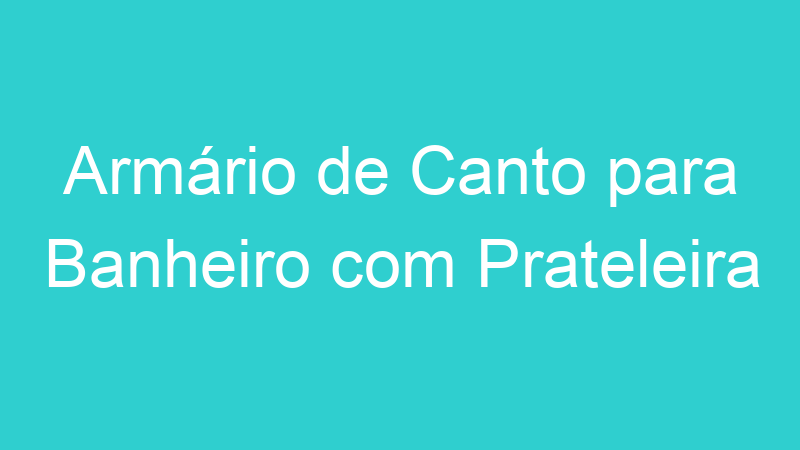 Armário de Canto para Banheiro com Prateleira