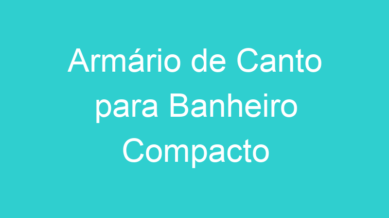Armário de Canto para Banheiro Compacto