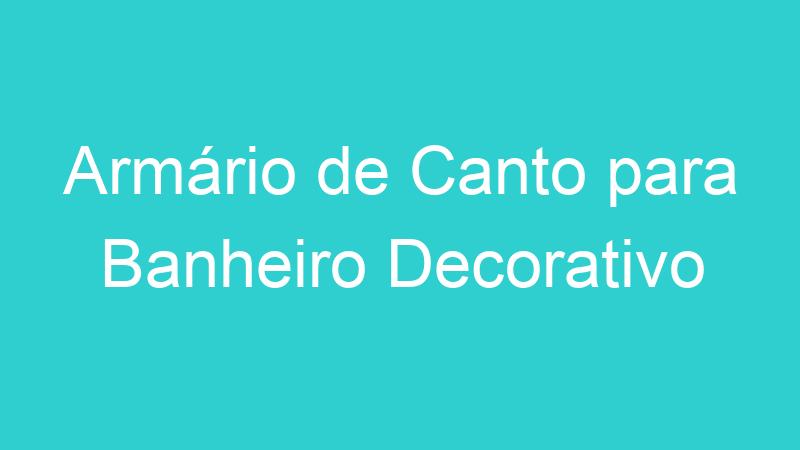 Armário de Canto para Banheiro Decorativo