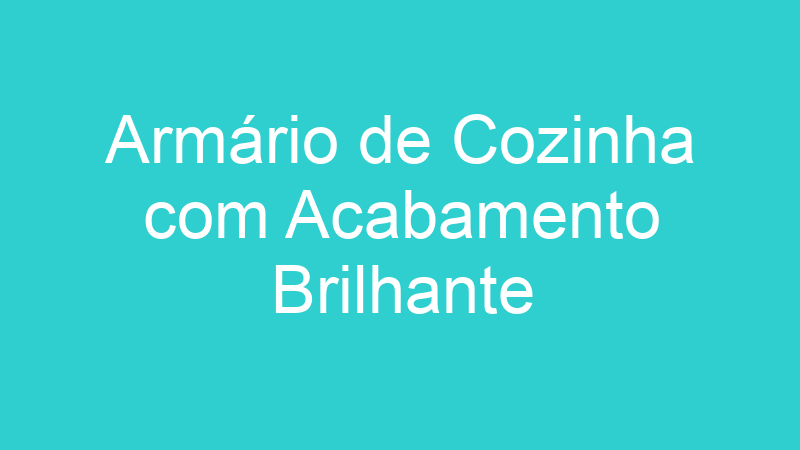 Armário de Cozinha com Acabamento Brilhante