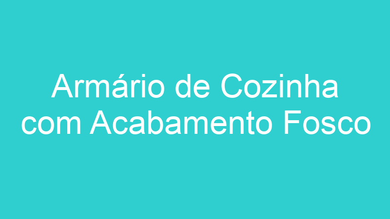 Armário de Cozinha com Acabamento Fosco