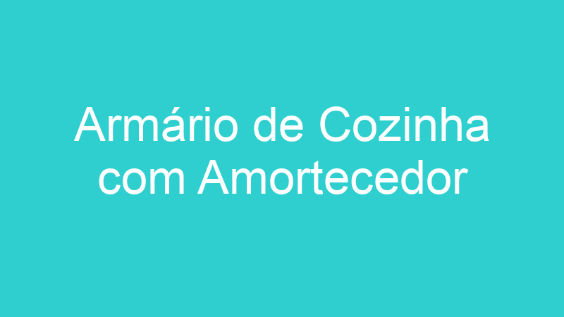 Armário de Cozinha com Amortecedor