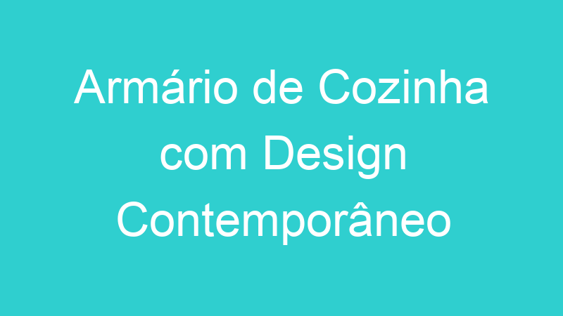 Armário de Cozinha com Design Contemporâneo