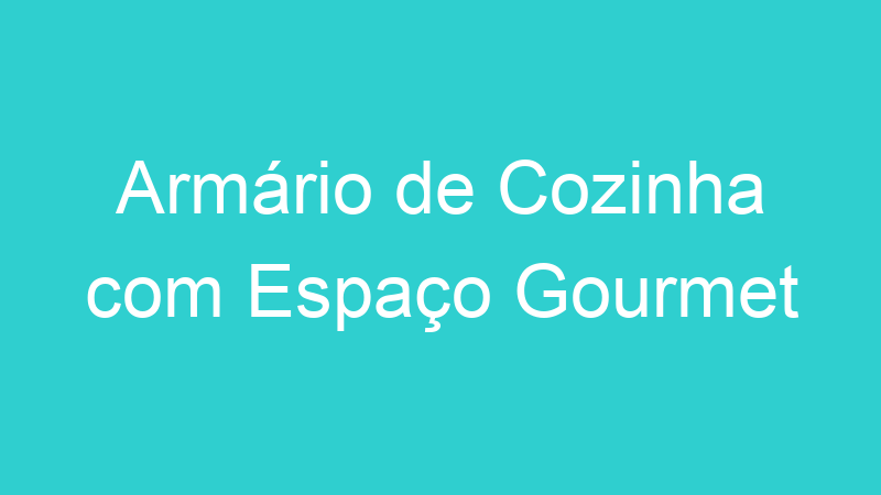 Armário de Cozinha com Espaço Gourmet