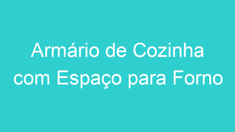 Armário de Cozinha com Espaço para Forno