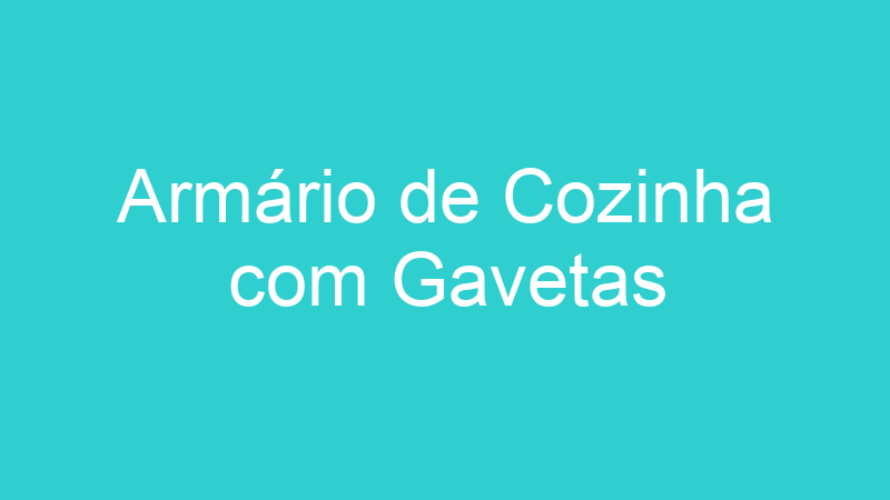 Armário de Cozinha com Gavetas