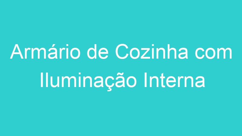 Armário de Cozinha com Iluminação Interna