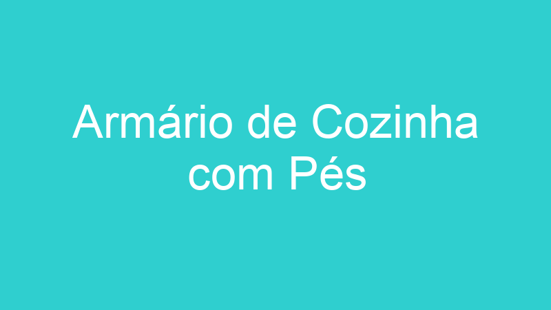 Armário de Cozinha com Pés