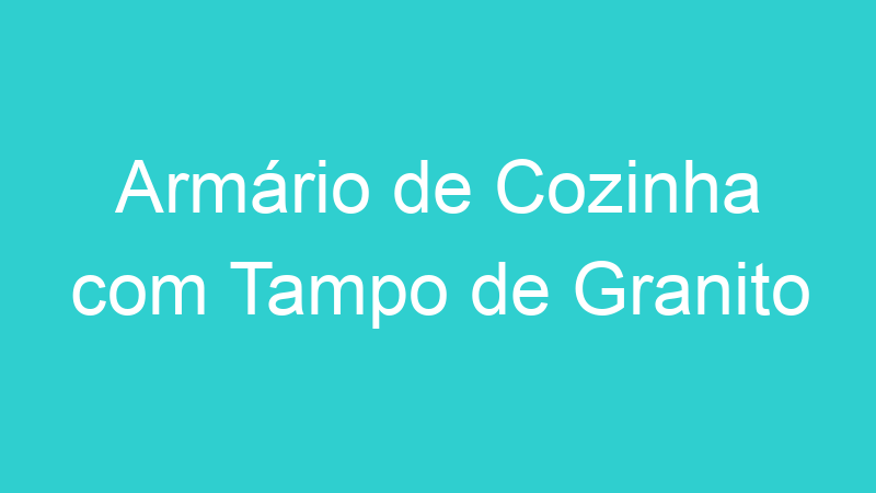 Armário de Cozinha com Tampo de Granito
