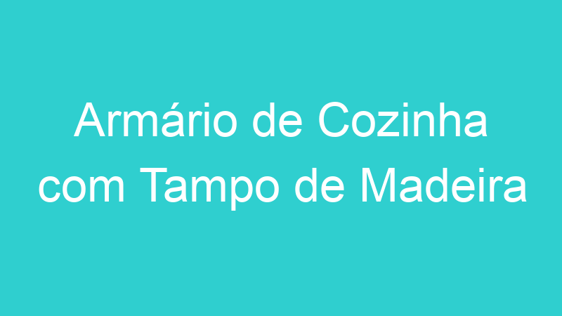 Armário de Cozinha com Tampo de Madeira