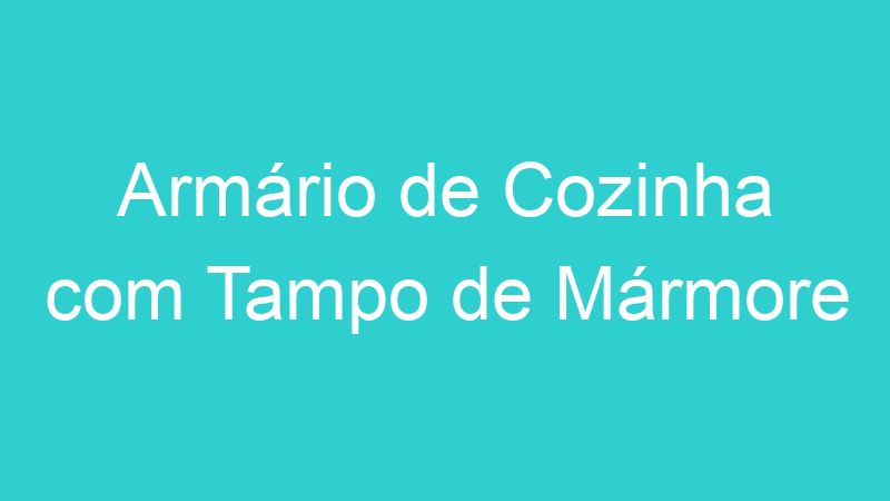 Armário de Cozinha com Tampo de Mármore