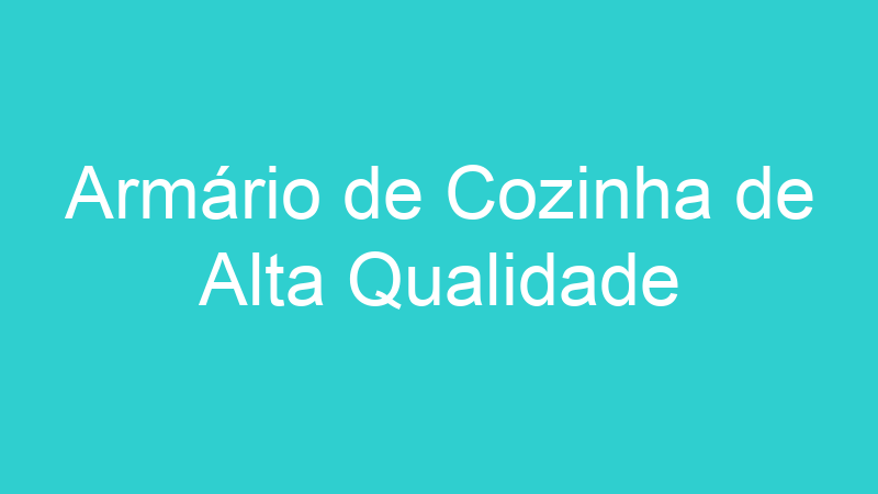 Armário de Cozinha de Alta Qualidade