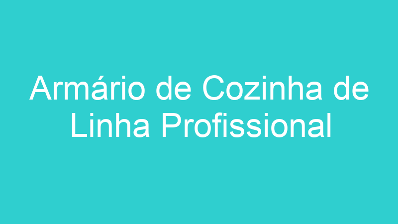 Armário de Cozinha de Linha Profissional