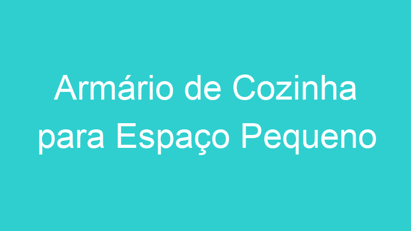 Armário de Cozinha para Espaço Pequeno