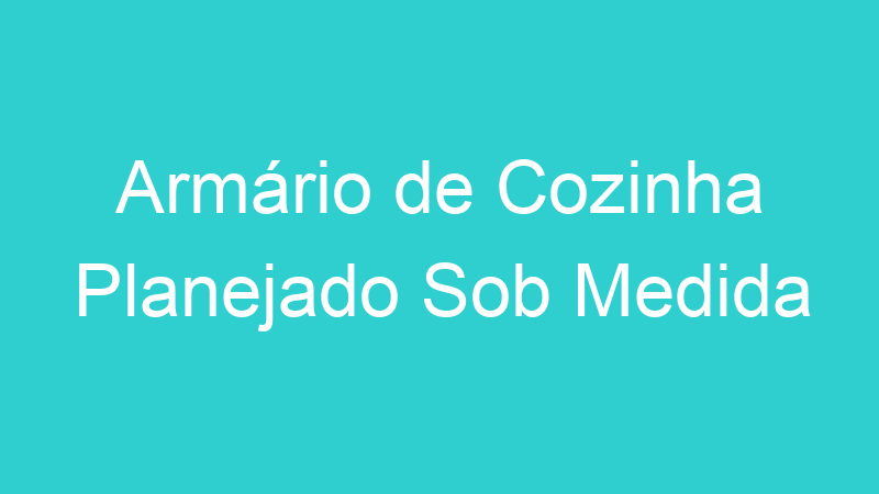 Armário de Cozinha Planejado Sob Medida