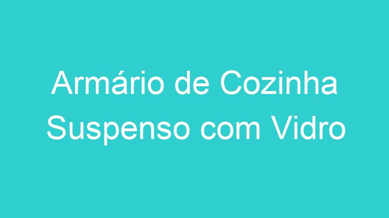 Armário de Cozinha Suspenso com Vidro
