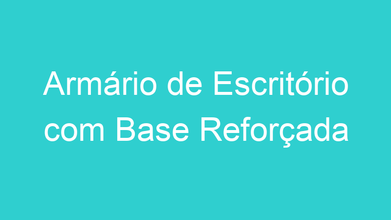 Armário de Escritório com Base Reforçada