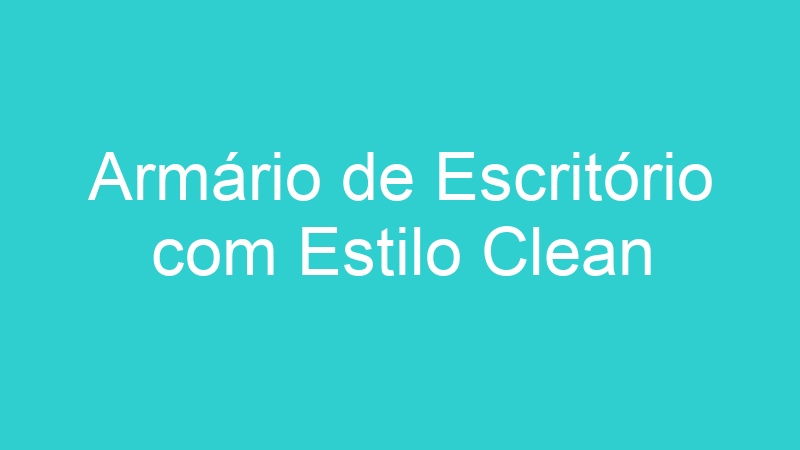 Armário de Escritório com Estilo Clean