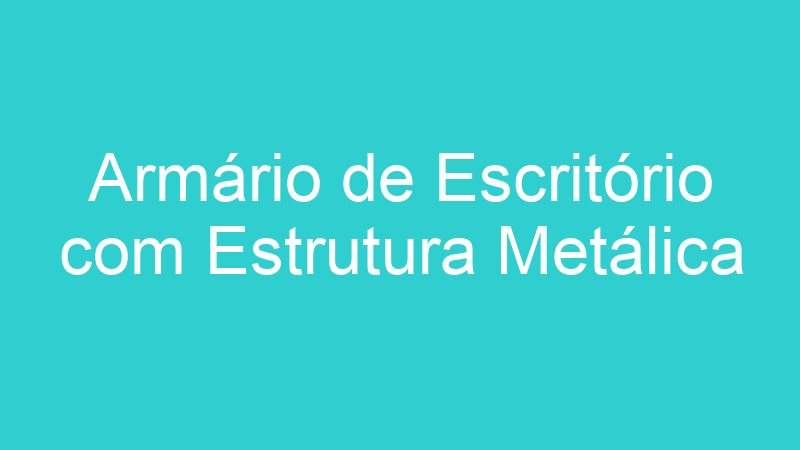 Armário de Escritório com Estrutura Metálica
