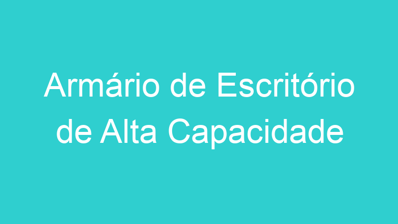Armário de Escritório de Alta Capacidade