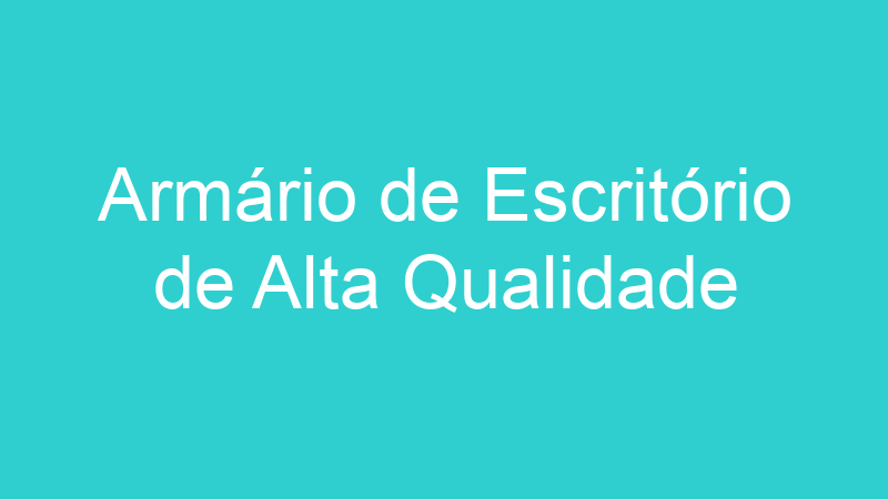 Armário de Escritório de Alta Qualidade