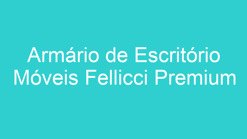 Armário de Escritório Móveis Fellicci Premium