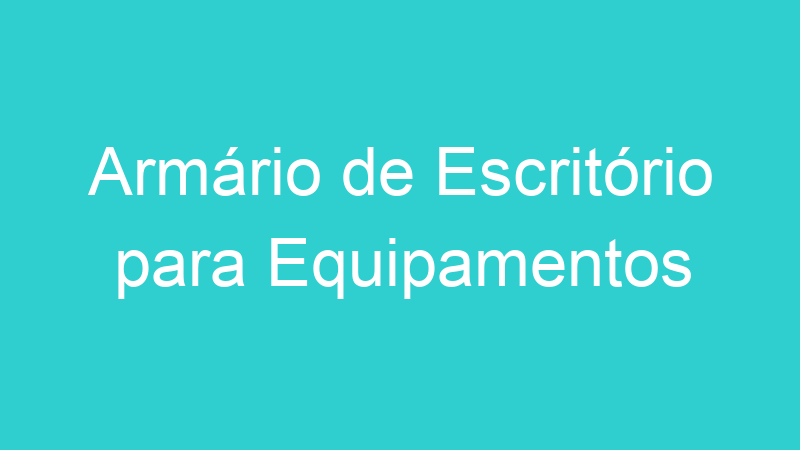 Armário de Escritório para Equipamentos