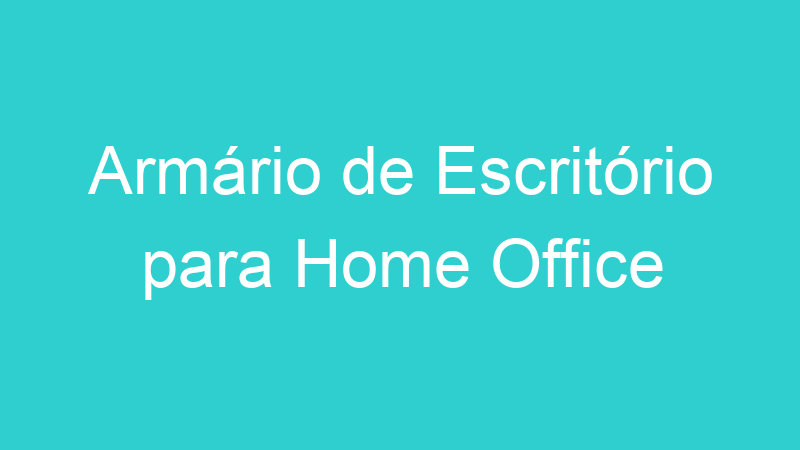 Armário de Escritório para Home Office
