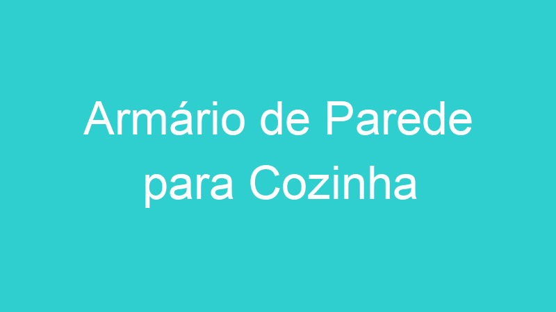 Armário de Parede para Cozinha