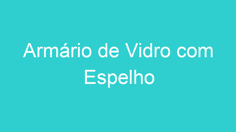 Armário de Vidro com Espelho