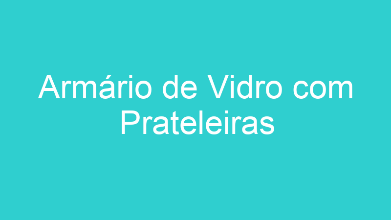 Armário de Vidro com Prateleiras